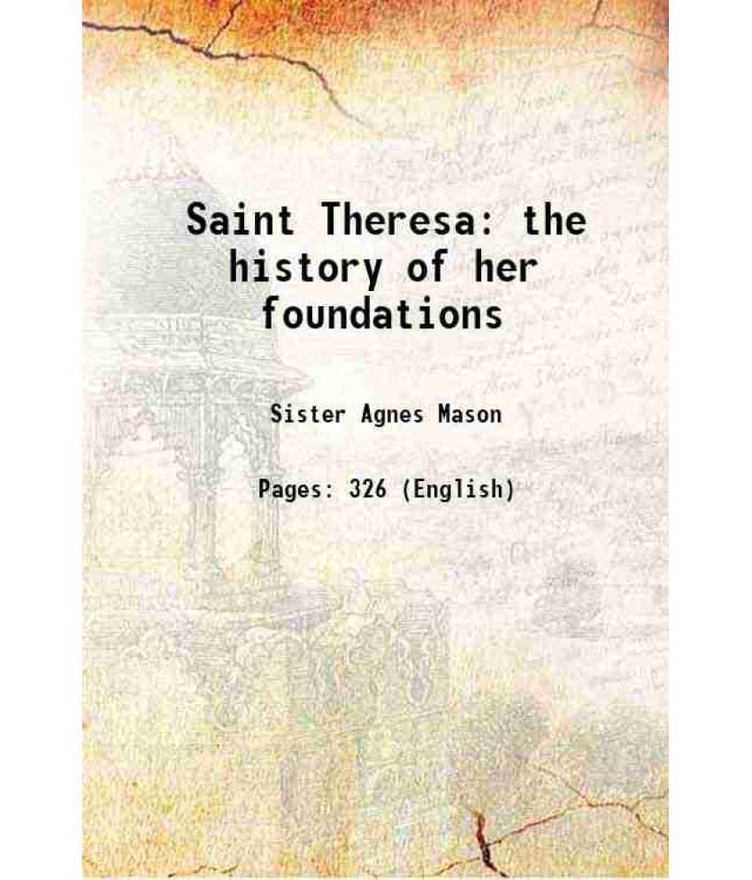 Saint Theresa The History Of Her Foundations 1909 Saint Theresa The History Of Her Foundations 1909