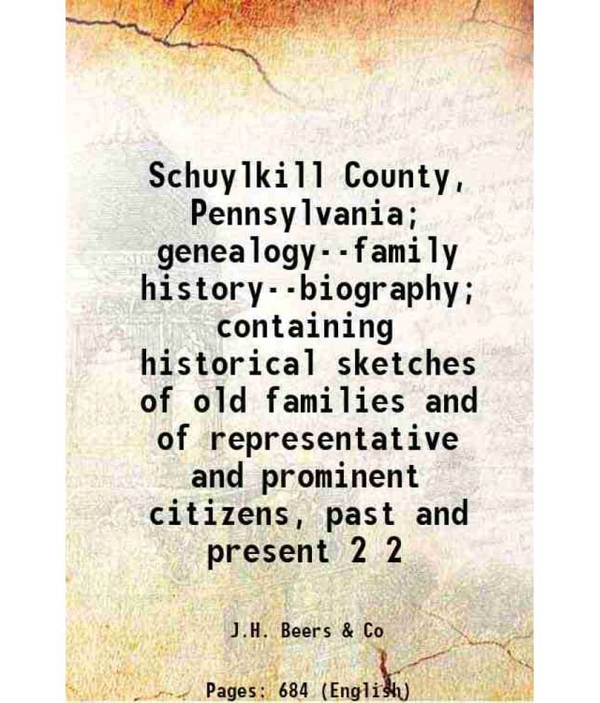 Schuylkill County, Pennsylvania Genealogy--Family History--Biography Containing Historical Sketches Of Old Families An Volume 2.. Schuylkill County, Pennsylvania Genealogy--Family History--Biography Containing Historical Sketches Of Old Families An Volume 2..