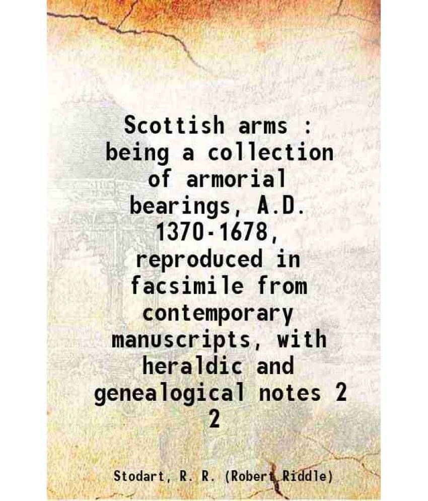 Scottish Arms : Being A Collection Of Armorial Bearings, A.D. 1370-1678, Reproduced In Facsimile From Contemporary Manus Vol. 2.. Scottish Arms : Being A Collection Of Armorial Bearings, A.D. 1370-1678, Reproduced In Facsimile From Contemporary Manus Vol. 2..