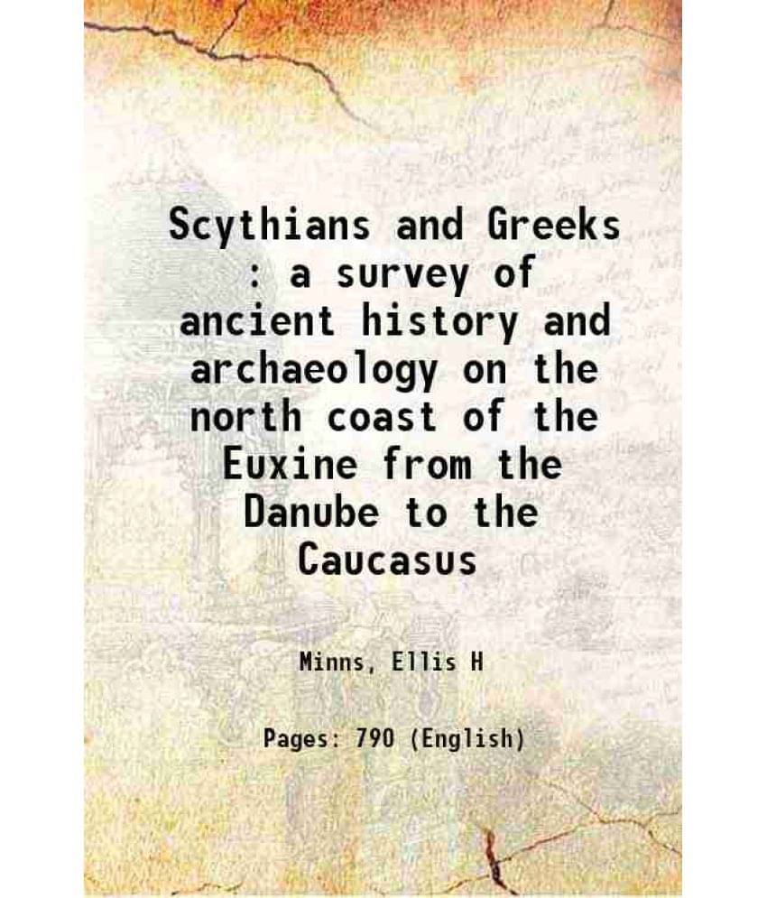 Scythians And Greeks : A Survey Of Ancient History And Archaeology On The North Coast Of The Euxine From The Danube To The Ca-.. Scythians And Greeks : A Survey Of Ancient History And Archaeology On The North Coast Of The Euxine From The Danube To The Ca-..