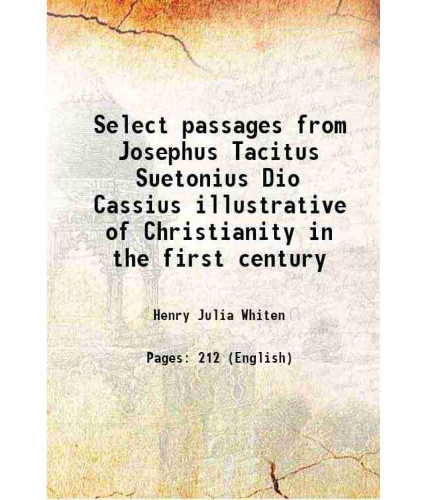 Select Passages From Josephus Tacitus Suetonius Dio Cassius Illustrative Of Christianity In The First Century 1918 Select Passages From Josephus Tacitus Suetonius Dio Cassius Illustrative Of Christianity In The First Century 1918