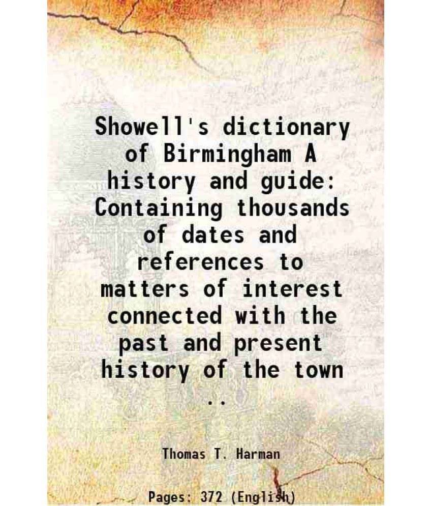 Showell'S Dictionary Of Birmingham A History And Guide Containing Thousands Of Dates And References To Matters Of Interest Co-.. Showell'S Dictionary Of Birmingham A History And Guide Containing Thousands Of Dates And References To Matters Of Interest Co-..