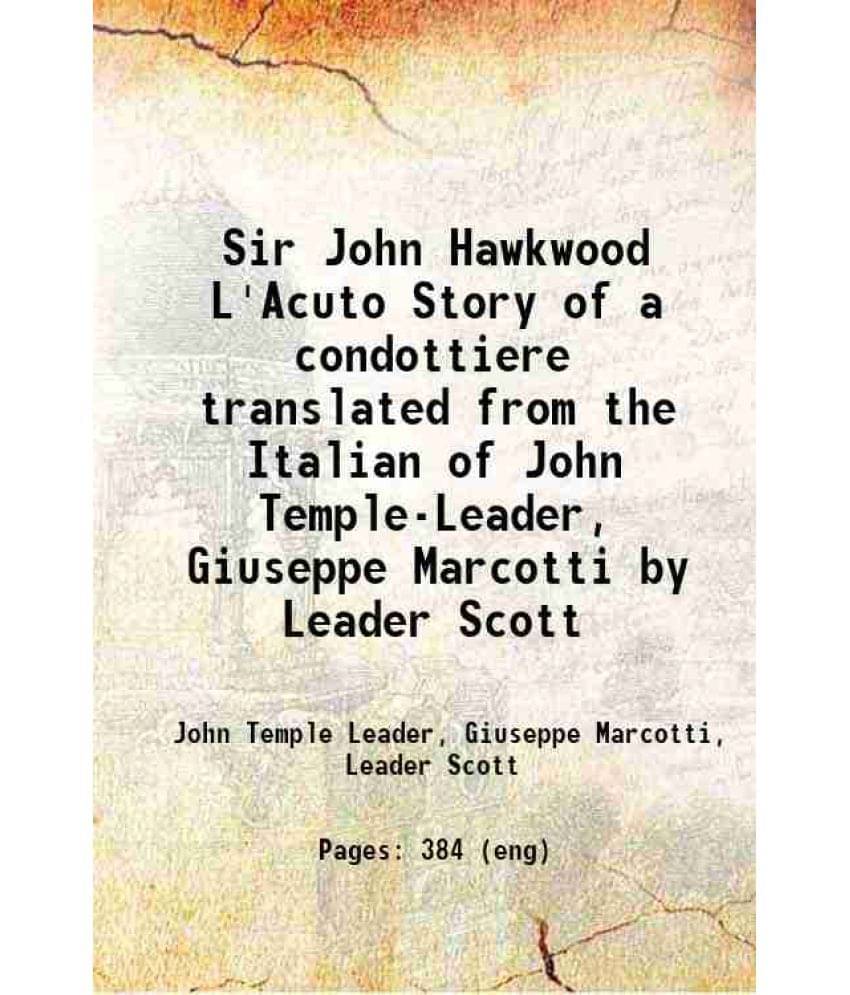 Sir John Hawkwood L'Acuto Story Of A Condottiere Translated From The Italian Of John Temple-Leader, Giuseppe Marcotti By Lead-.. Sir John Hawkwood L'Acuto Story Of A Condottiere Translated From The Italian Of John Temple-Leader, Giuseppe Marcotti By Lead-..