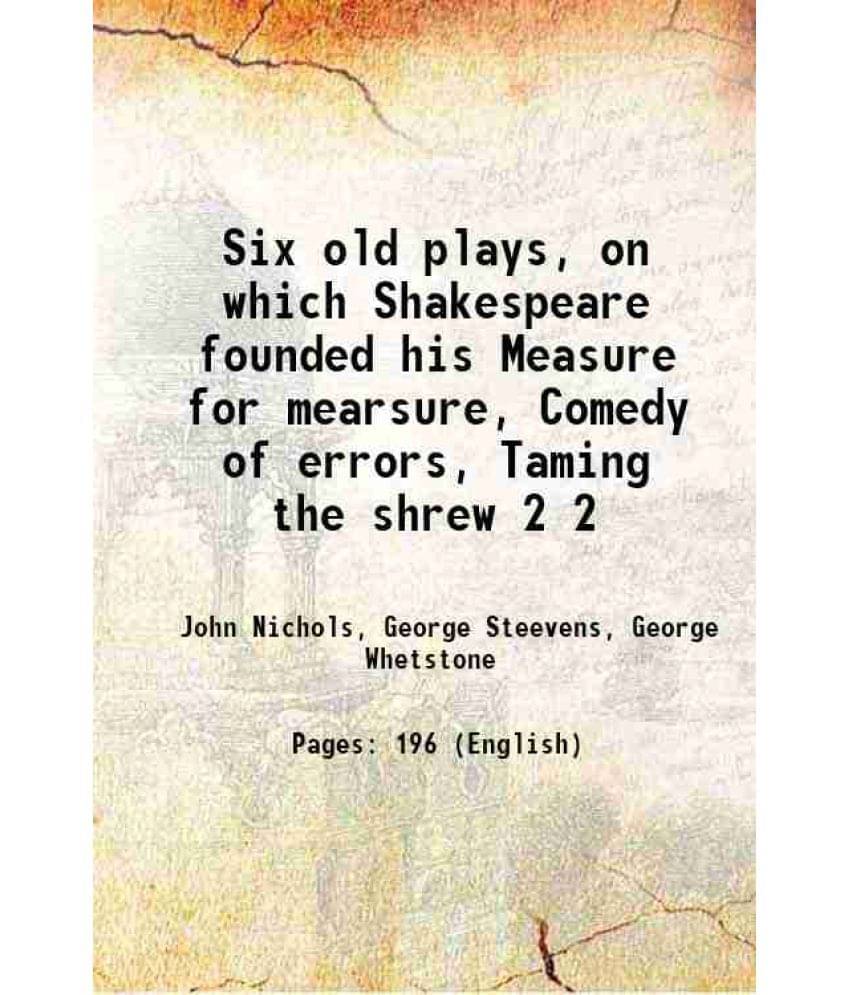 Six Old Plays, On Which Shakespeare Founded His Measure For Mearsure, Comedy Of Errors, Taming The Shrew Volume 2 1779 Six Old Plays, On Which Shakespeare Founded His Measure For Mearsure, Comedy Of Errors, Taming The Shrew Volume 2 1779