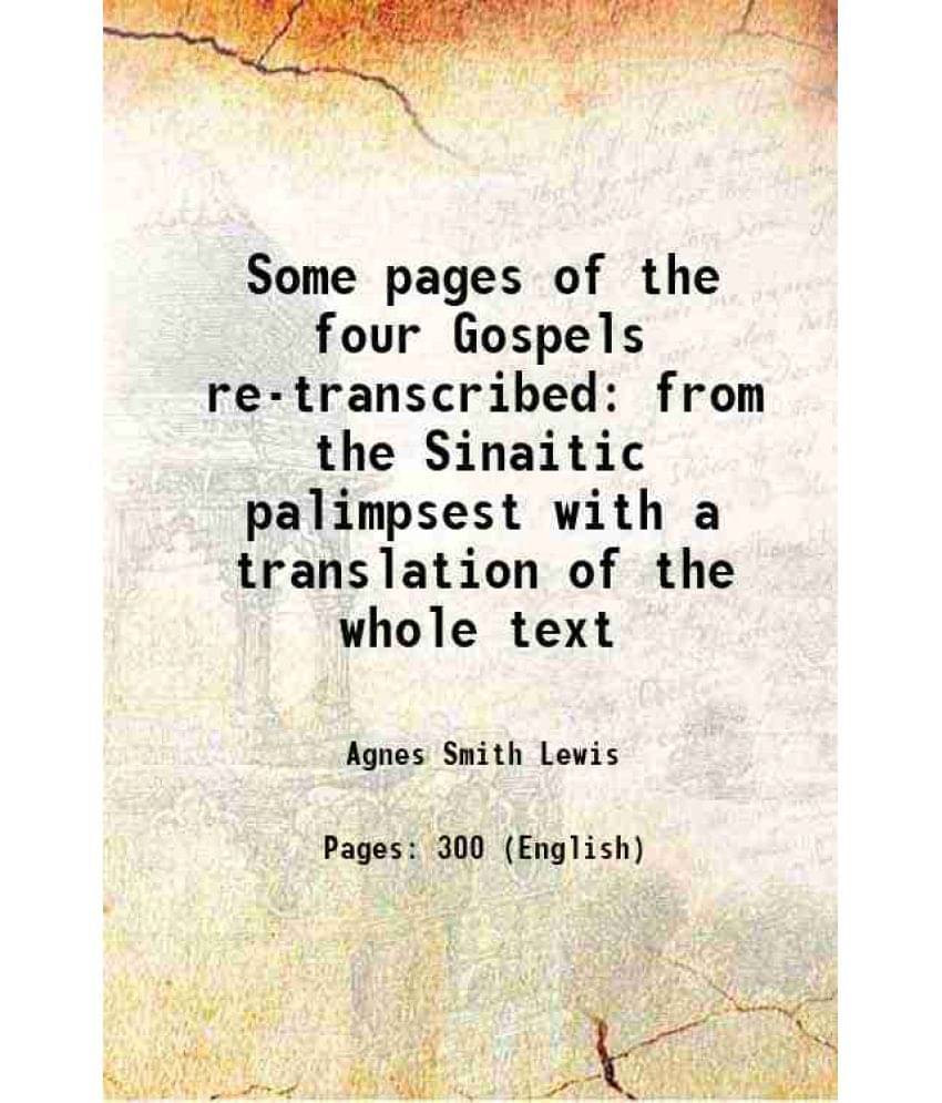 Some Pages Of The Four Gospels Re-Transcribed From The Sinaitic Palimpsest With A Translation Of The Whole Text 1896 Some Pages Of The Four Gospels Re-Transcribed From The Sinaitic Palimpsest With A Translation Of The Whole Text 1896
