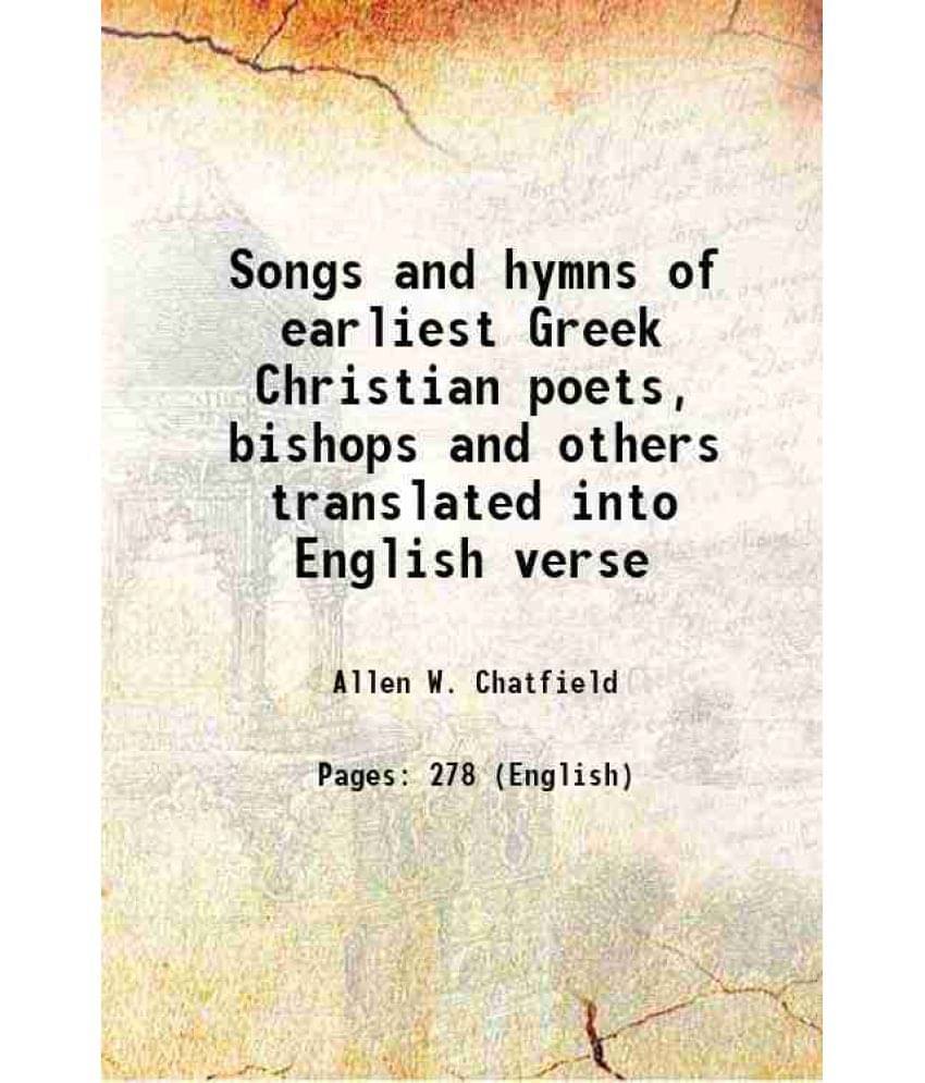 Songs And Hymns Of Earliest Greek Christian Poets, Bishops And Others Translated Into English Verse 1876 Songs And Hymns Of Earliest Greek Christian Poets, Bishops And Others Translated Into English Verse 1876