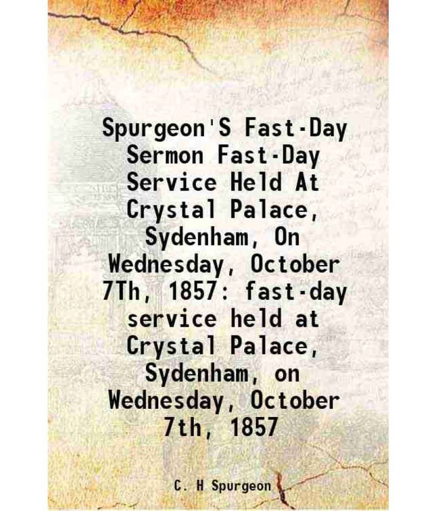 Spurgeon'S Fast-Day Sermon Fast-Day Service Held At Crystal Palace, Sydenham, On Wednesday, October 7Th, 1857 Fast-Day Servic-.. Spurgeon'S Fast-Day Sermon Fast-Day Service Held At Crystal Palace, Sydenham, On Wednesday, October 7Th, 1857 Fast-Day Servic-..
