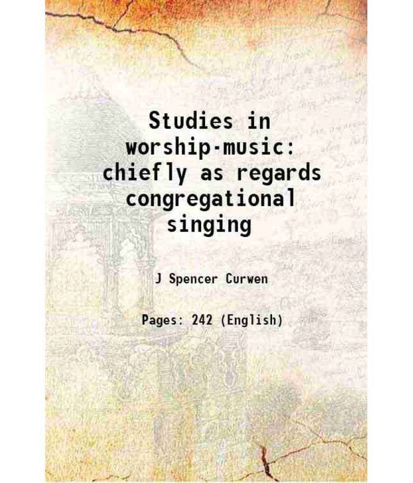 Studies In Worship-Music Chiefly As Regards Congregational Singing 1880 Studies In Worship-Music Chiefly As Regards Congregational Singing 1880
