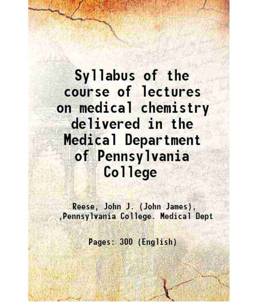 Syllabus Of The Course Of Lectures On Medical Chemistry Delivered In The Medical Department Of Pennsylvania College 1857 Syllabus Of The Course Of Lectures On Medical Chemistry Delivered In The Medical Department Of Pennsylvania College 1857
