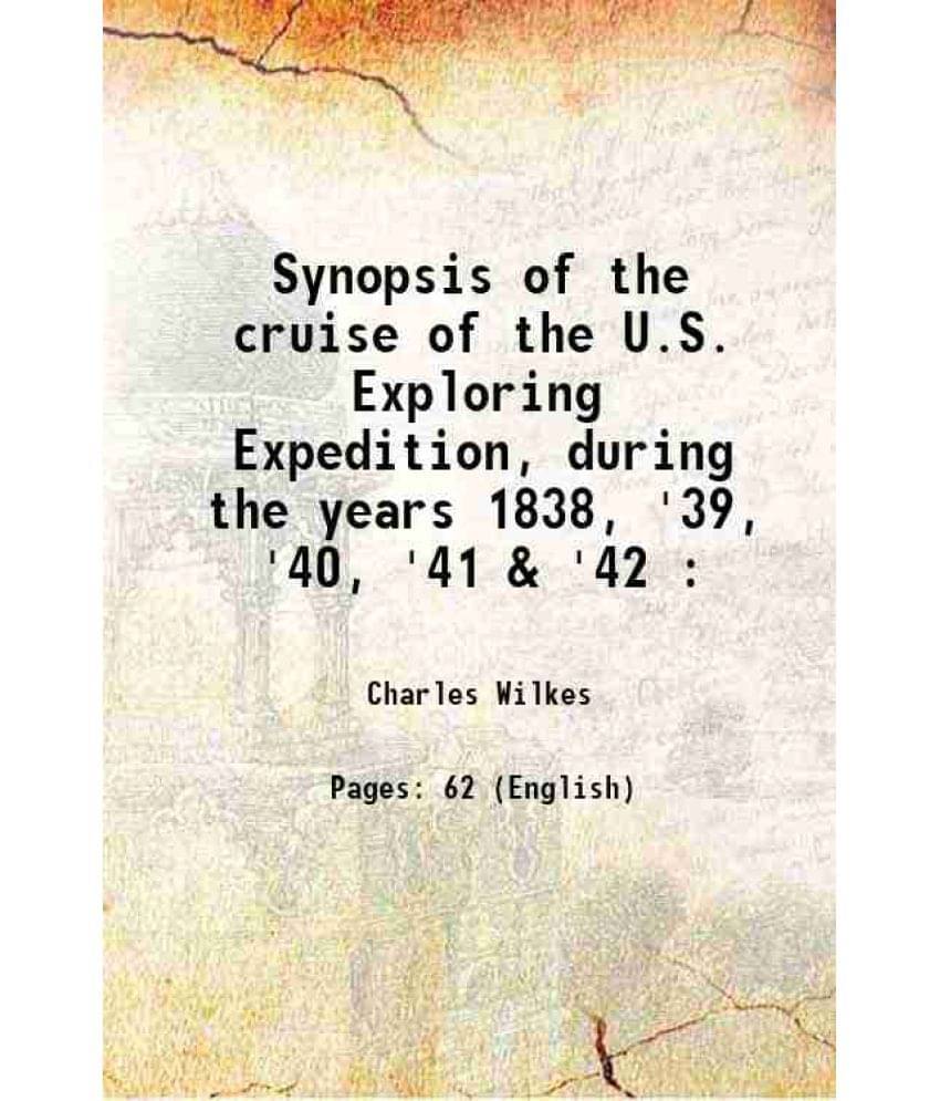 Synopsis Of The Cruise Of The U.S. Exploring Expedition, During The Years 1838, '39, '40, '41 & '42 : 1842 Synopsis Of The Cruise Of The U.S. Exploring Expedition, During The Years 1838, '39, '40, '41 & '42 : 1842