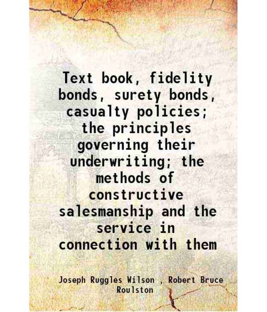 Text Book, Fidelity Bonds, Surety Bonds, Casualty Policies The Principles Governing Their Underwriting The Methods Of Const-.. Text Book, Fidelity Bonds, Surety Bonds, Casualty Policies The Principles Governing Their Underwriting The Methods Of Const-..
