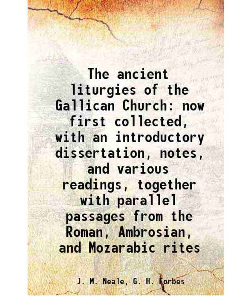 The Ancient Liturgies Of The Gallican Church Now First Collected, With An Introductory Dissertation, Notes, And Various Readi-.. The Ancient Liturgies Of The Gallican Church Now First Collected, With An Introductory Dissertation, Notes, And Various Readi-..
