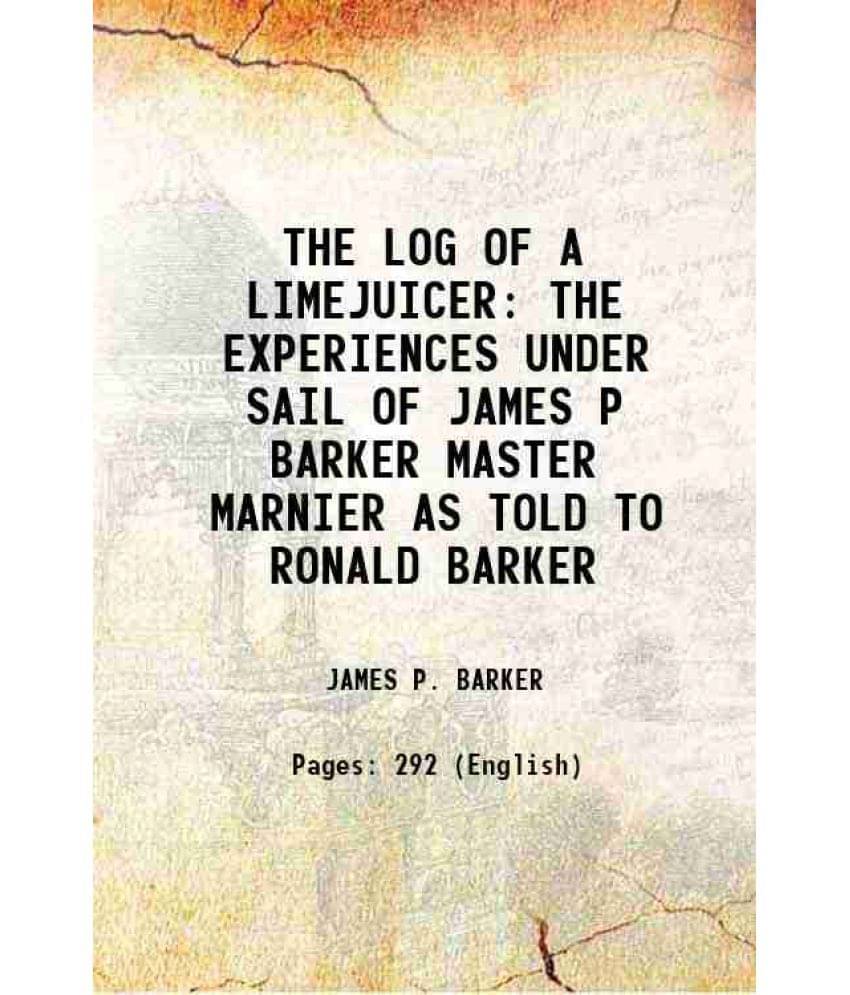 The Log Of A Limejuicer The Experiences Under Sail Of James P Barker Master Marnier As Told To Ronald Barker 1936 The Log Of A Limejuicer The Experiences Under Sail Of James P Barker Master Marnier As Told To Ronald Barker 1936