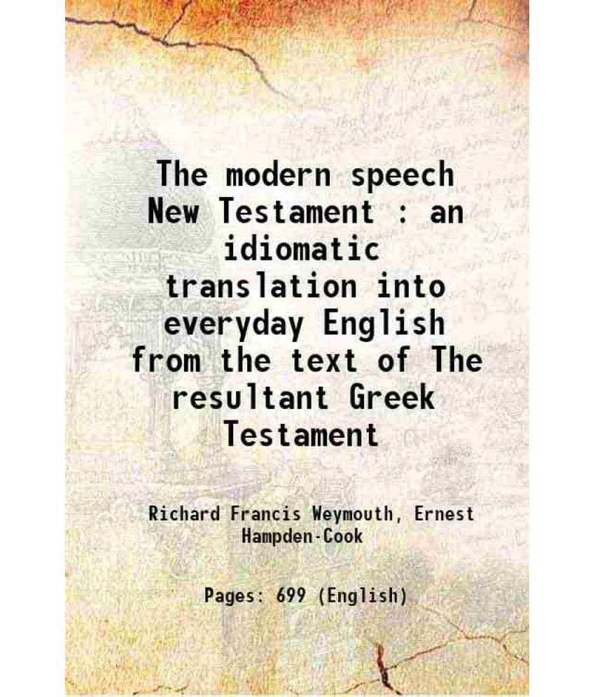 The Modern Speech New Testament : An Idiomatic Translation Into Everyday English From The Text Of The Resultant Greek Testame-.. The Modern Speech New Testament : An Idiomatic Translation Into Everyday English From The Text Of The Resultant Greek Testame-..