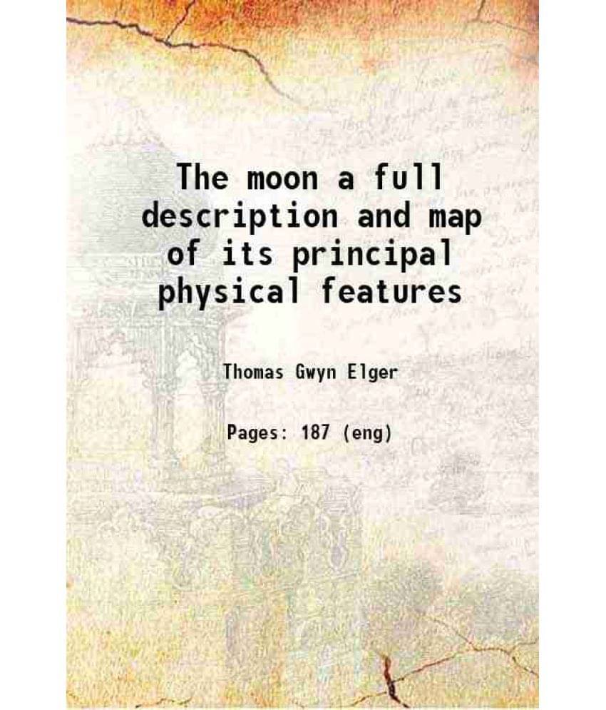 The Moon A Full Description And Map Of Its Principal Physical Features 1895 The Moon A Full Description And Map Of Its Principal Physical Features 1895