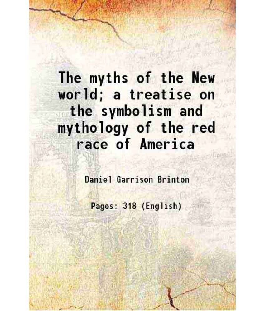 The Myths Of The New World A Treatise On The Symbolism And Mythology Of The Red Race Of America 1868 The Myths Of The New World A Treatise On The Symbolism And Mythology Of The Red Race Of America 1868