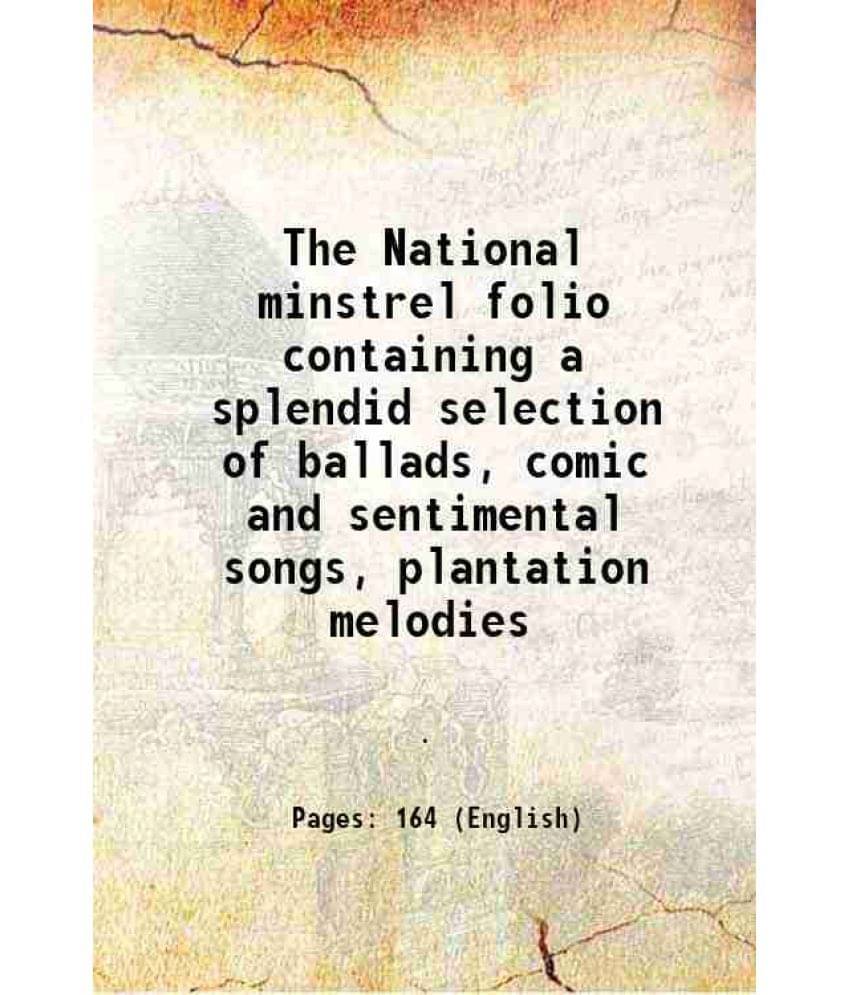 The National Minstrel Folio Containing A Splendid Selection Of Ballads, Comic And Sentimental Songs, Plantation Melodies 1889 The National Minstrel Folio Containing A Splendid Selection Of Ballads, Comic And Sentimental Songs, Plantation Melodies 1889
