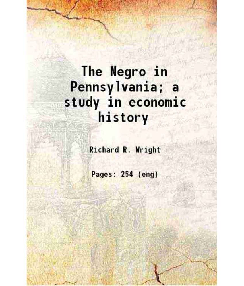 The Negro In Pennsylvania A Study In Economic History 1912 The Negro In Pennsylvania A Study In Economic History 1912