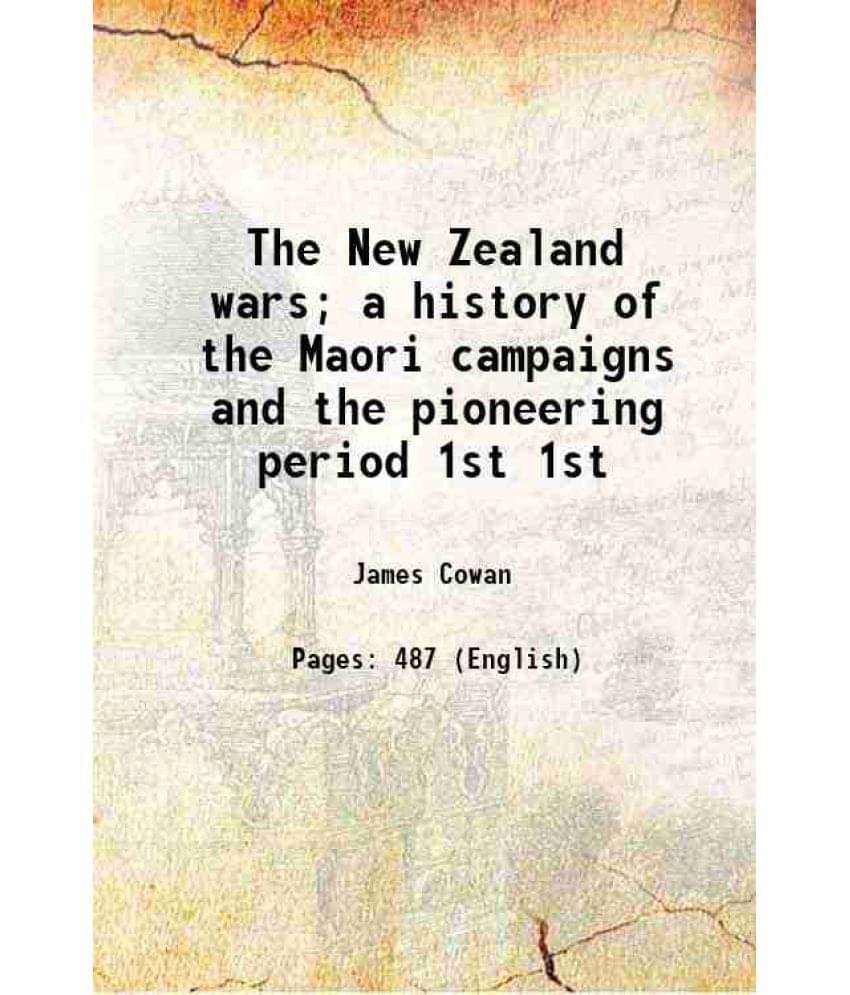 The New Zealand Wars A History Of The Maori Campaigns And The Pioneering Period Volume 1St 1922 The New Zealand Wars A History Of The Maori Campaigns And The Pioneering Period Volume 1St 1922