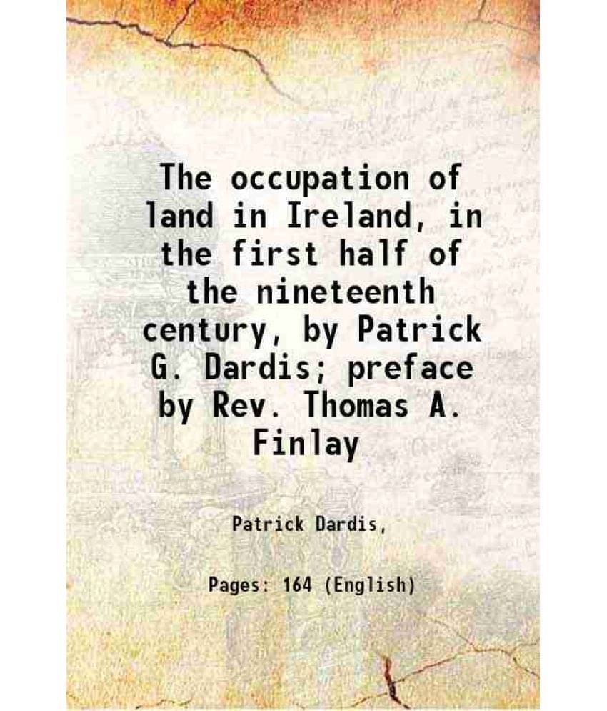 The Occupation Of Land In Ireland, In The First Half Of The Nineteenth Century, By Patrick G. Dardis Preface By Rev. Thomas -.. The Occupation Of Land In Ireland, In The First Half Of The Nineteenth Century, By Patrick G. Dardis Preface By Rev. Thomas -..