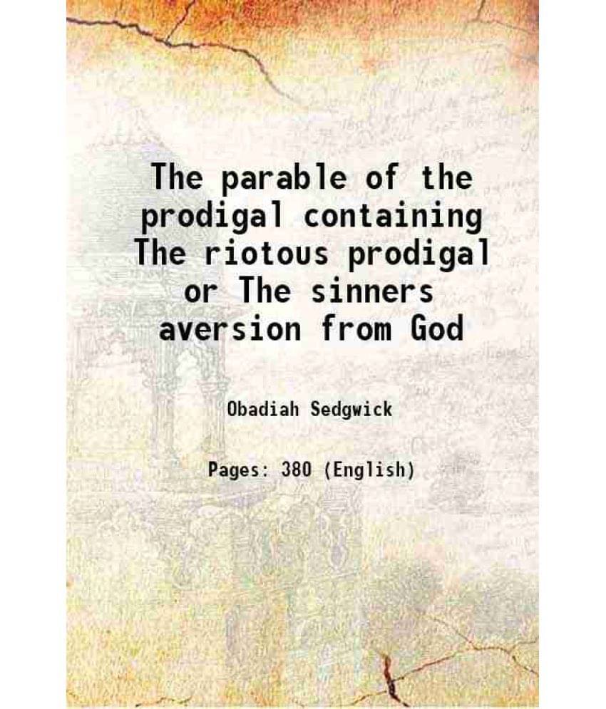The Parable Of The Prodigal Containing The Riotous Prodigal Or The Sinners Aversion From God 1660 The Parable Of The Prodigal Containing The Riotous Prodigal Or The Sinners Aversion From God 1660