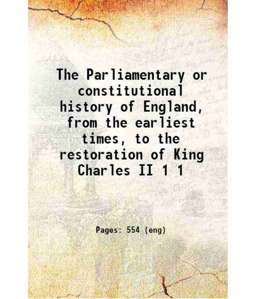 The Parliamentary Or Constitutional History Of England, From The Earliest Times, To The Restoration Of King Charles Ii Volume-.. The Parliamentary Or Constitutional History Of England, From The Earliest Times, To The Restoration Of King Charles Ii Volume-..