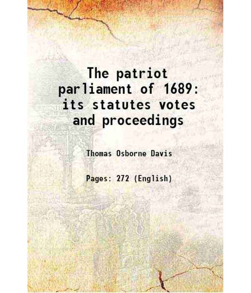 The Patriot Parliament Of 1689 Its Statutes Votes And Proceedings 1893 The Patriot Parliament Of 1689 Its Statutes Votes And Proceedings 1893