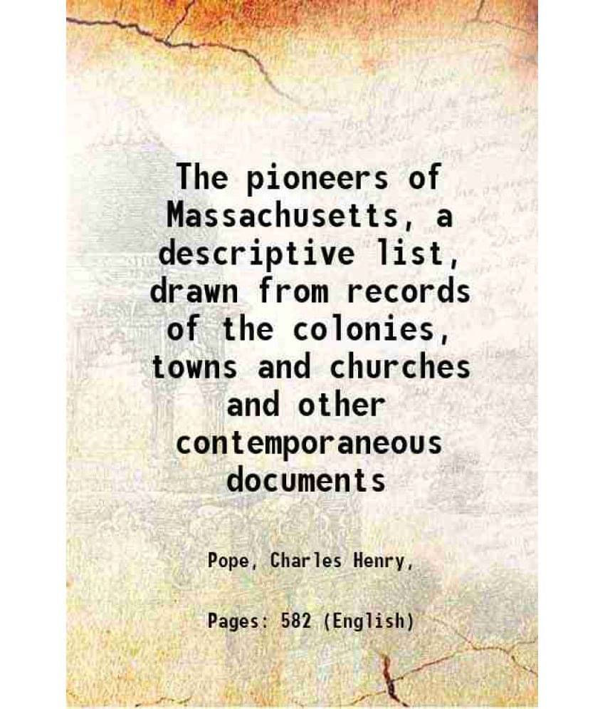    			The Pioneers Of Massachusetts, A Descriptive List, Drawn From Records Of The Colonies, Towns And Churches And Other Contempor-..