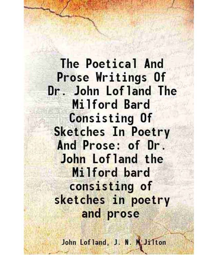 The Poetical And Prose Writings Of Dr. John Lofland The Milford Bard Consisting Of Sketches In Poetry And Prose Of Dr. John L-.. The Poetical And Prose Writings Of Dr. John Lofland The Milford Bard Consisting Of Sketches In Poetry And Prose Of Dr. John L-..