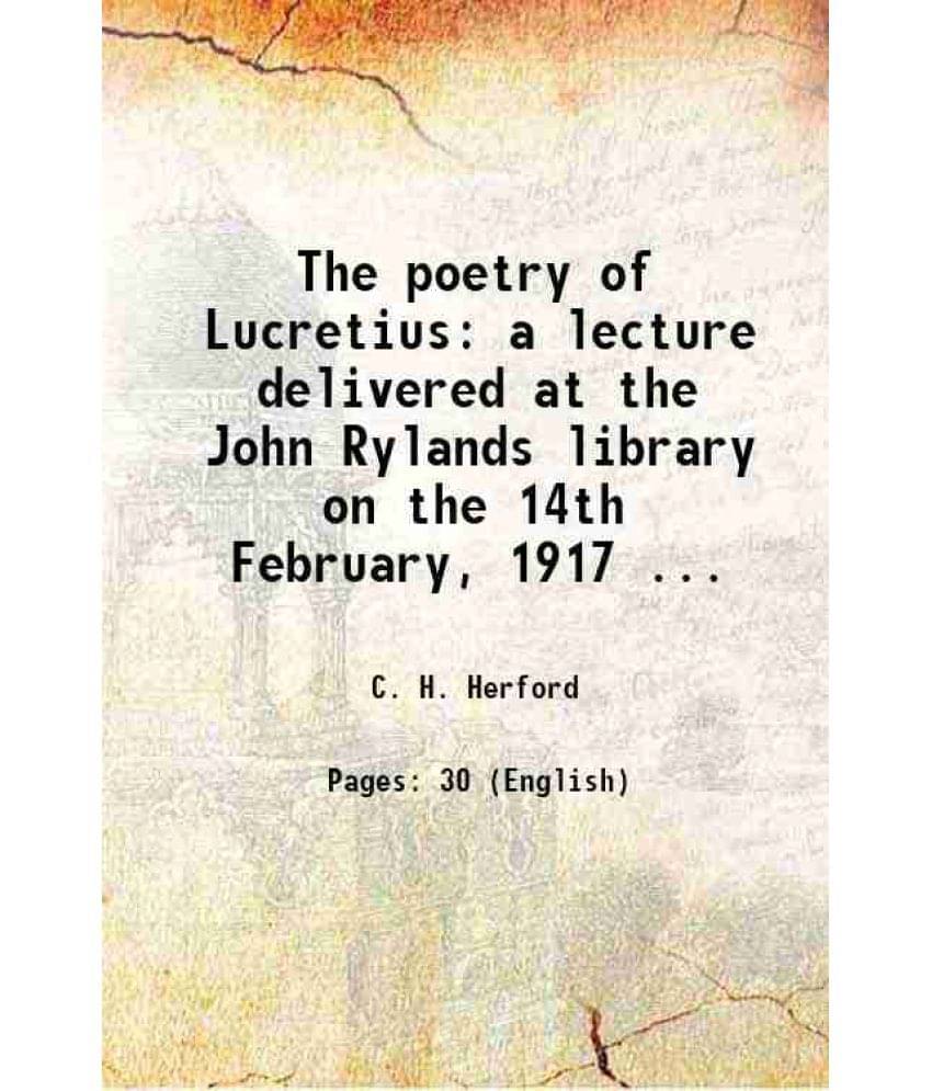 The Poetry Of Lucretius A Lecture Delivered At The John Rylands Library On The 14Th February, 1917 ... 1918 The Poetry Of Lucretius A Lecture Delivered At The John Rylands Library On The 14Th February, 1917 ... 1918