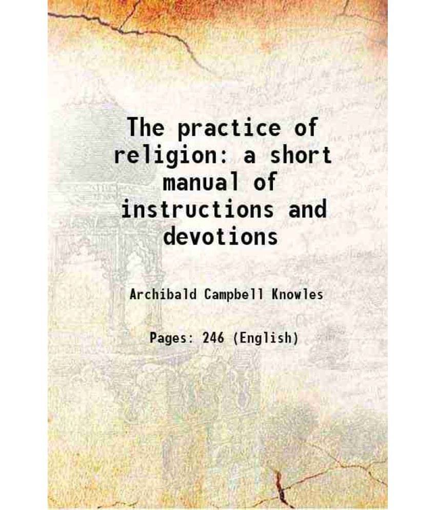 The Practice Of Religion A Short Manual Of Instructions And Devotions 1918 The Practice Of Religion A Short Manual Of Instructions And Devotions 1918