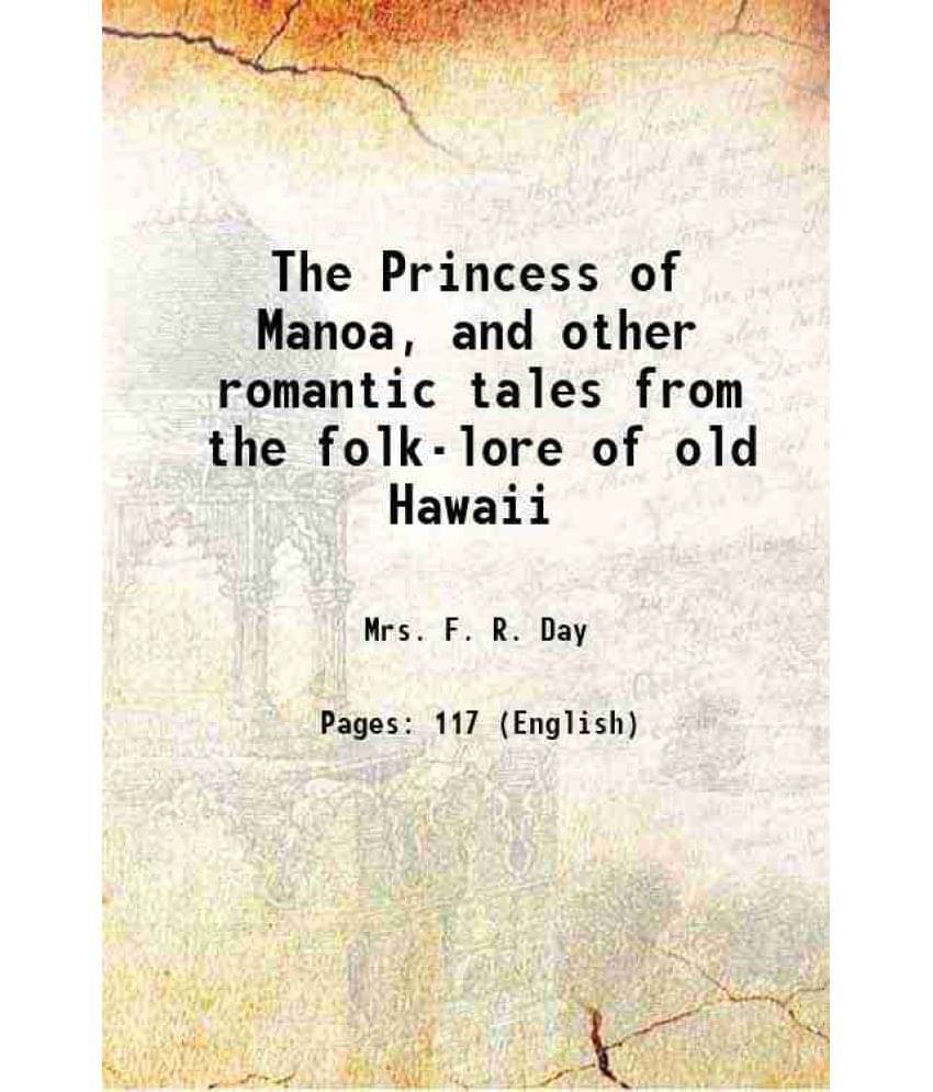 The Princess Of Manoa, And Other Romantic Tales From The Folk-Lore Of Old Hawaii 1906 The Princess Of Manoa, And Other Romantic Tales From The Folk-Lore Of Old Hawaii 1906