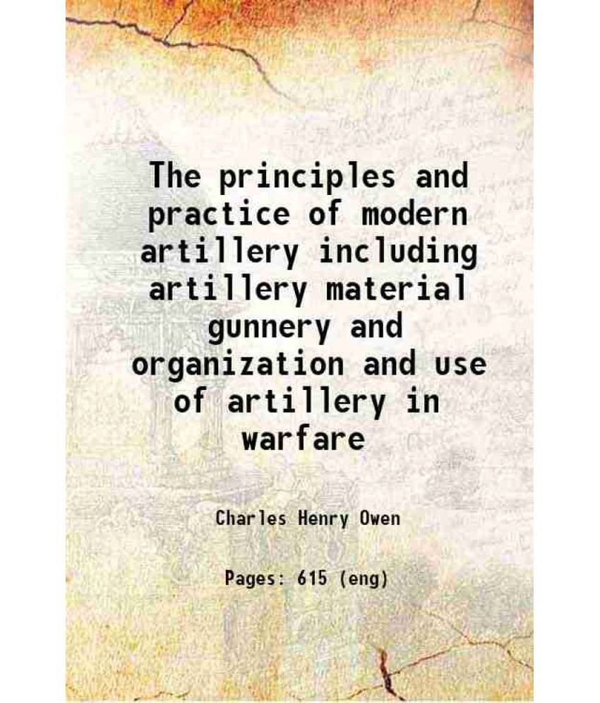 The Principles And Practice Of Modern Artillery Including Artillery Material Gunnery And Organization And Use Of Artillery In-.. The Principles And Practice Of Modern Artillery Including Artillery Material Gunnery And Organization And Use Of Artillery In-..