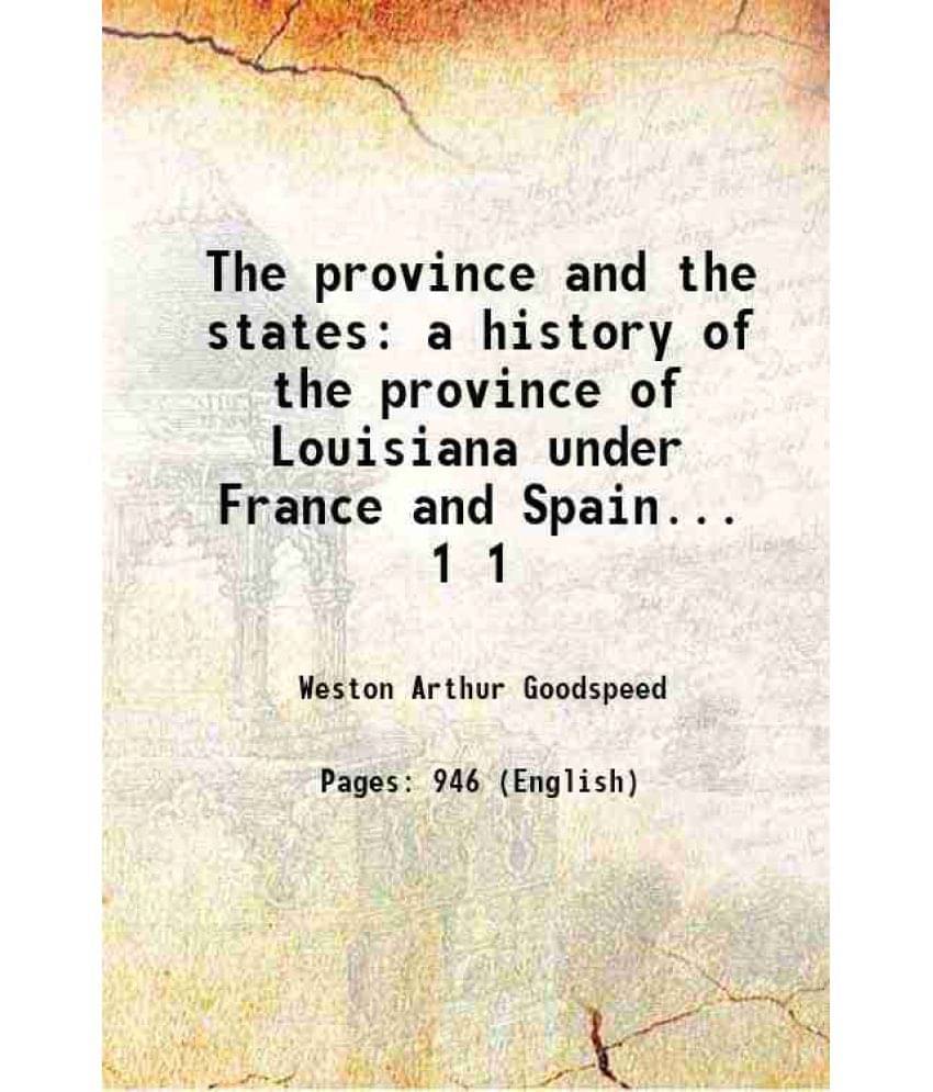 The Province And The States A History Of The Province Of Louisiana Under France And Spain... Volume 1 1904 The Province And The States A History Of The Province Of Louisiana Under France And Spain... Volume 1 1904
