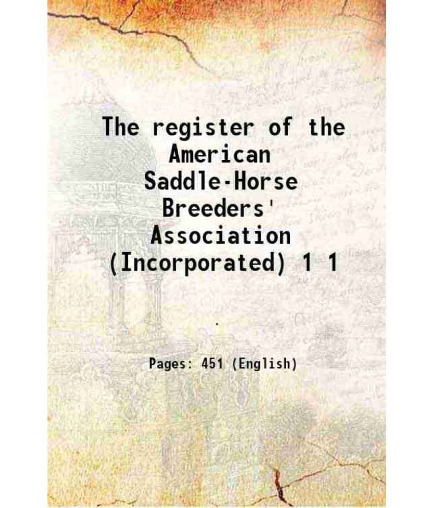 The Register Of The American Saddle-Horse Breeders' Association (Incorporated) Volume 1 1908 The Register Of The American Saddle-Horse Breeders' Association (Incorporated) Volume 1 1908