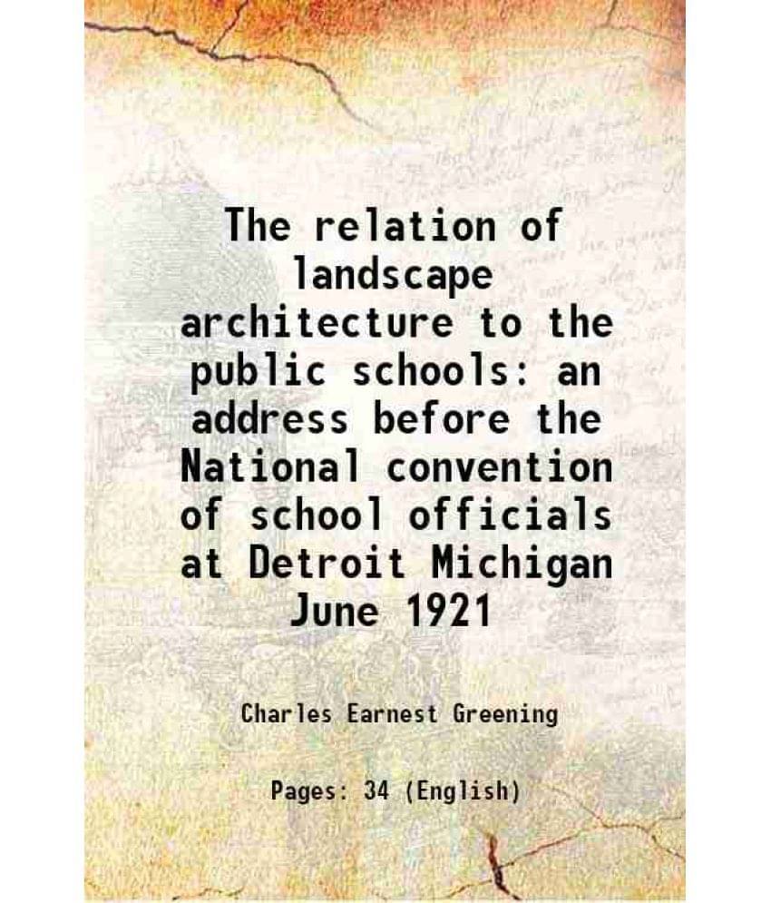 The Relation Of Landscape Architecture To The Public Schools An Address Before The National Convention Of School Officials At-.. The Relation Of Landscape Architecture To The Public Schools An Address Before The National Convention Of School Officials At-..