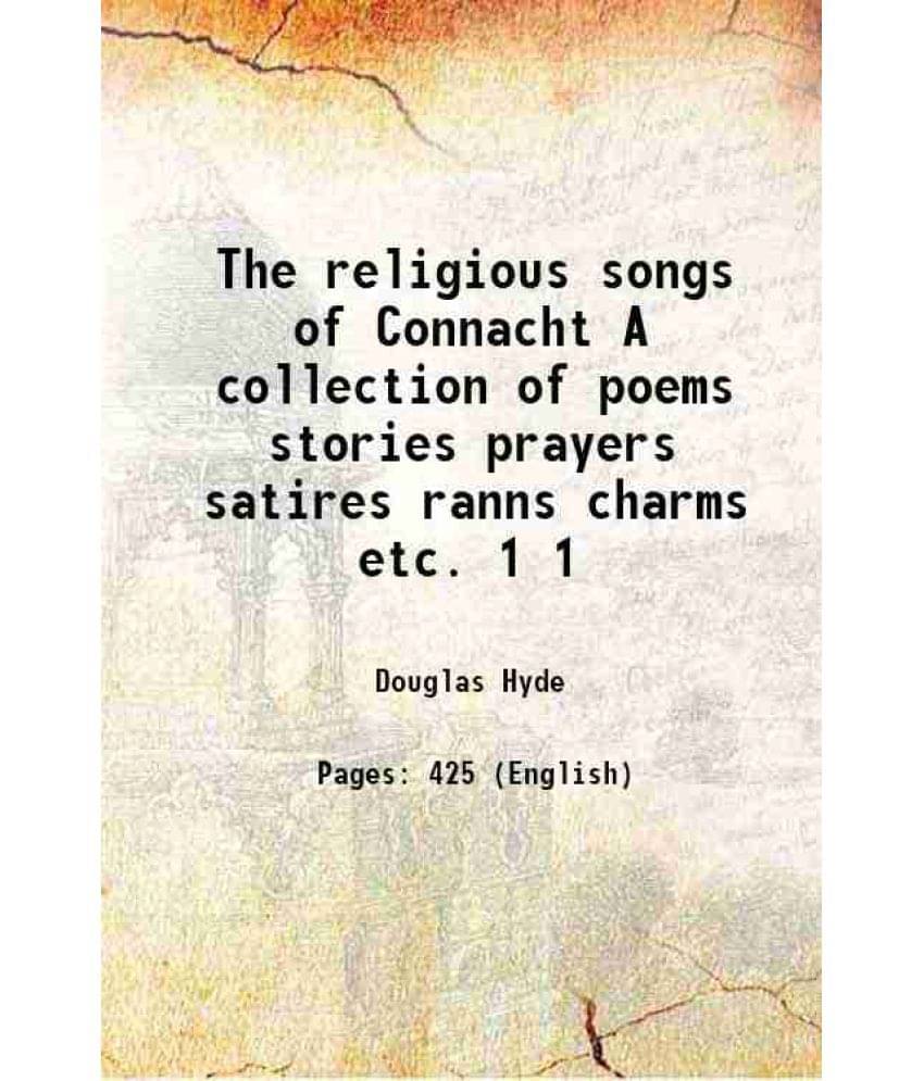 The Religious Songs Of Connacht A Collection Of Poems Stories Prayers Satires Ranns Charms Etc. Volume 1 1906 The Religious Songs Of Connacht A Collection Of Poems Stories Prayers Satires Ranns Charms Etc. Volume 1 1906