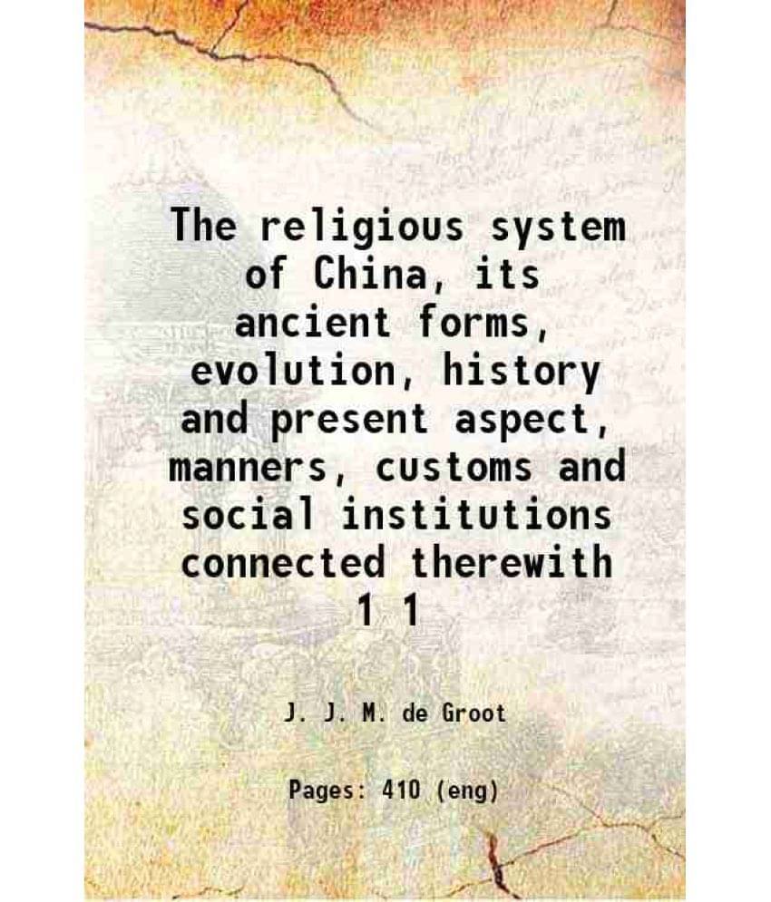 The Religious System Of China, Its Ancient Forms, Evolution, History And Present Aspect, Manners, Customs And Social Ins Vol. 1.. The Religious System Of China, Its Ancient Forms, Evolution, History And Present Aspect, Manners, Customs And Social Ins Vol. 1..