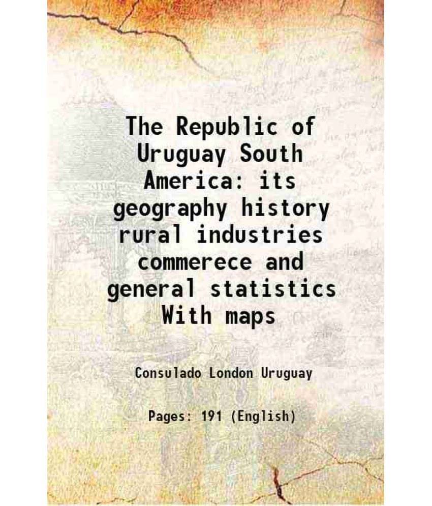 The Republic Of Uruguay South America Its Geography History Rural Industries Commerece And General Statistics With Maps 1883 The Republic Of Uruguay South America Its Geography History Rural Industries Commerece And General Statistics With Maps 1883