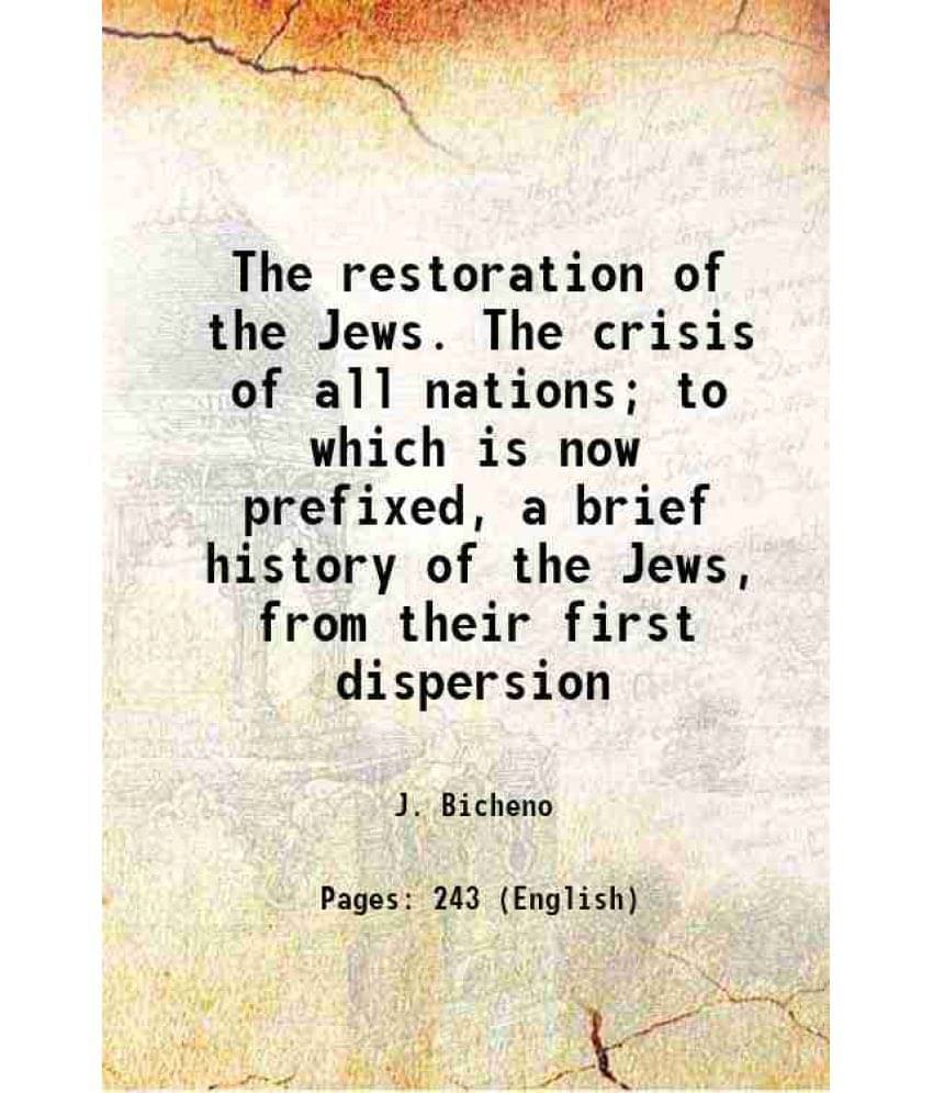 The Restoration Of The Jews. The Crisis Of All Nations To Which Is Now Prefixed, A Brief History Of The Jews, From Their Fir-.. The Restoration Of The Jews. The Crisis Of All Nations To Which Is Now Prefixed, A Brief History Of The Jews, From Their Fir-..