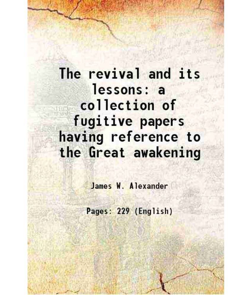 The Revival And Its Lessons A Collection Of Fugitive Papers Having Reference To The Great Awakening 1859 The Revival And Its Lessons A Collection Of Fugitive Papers Having Reference To The Great Awakening 1859