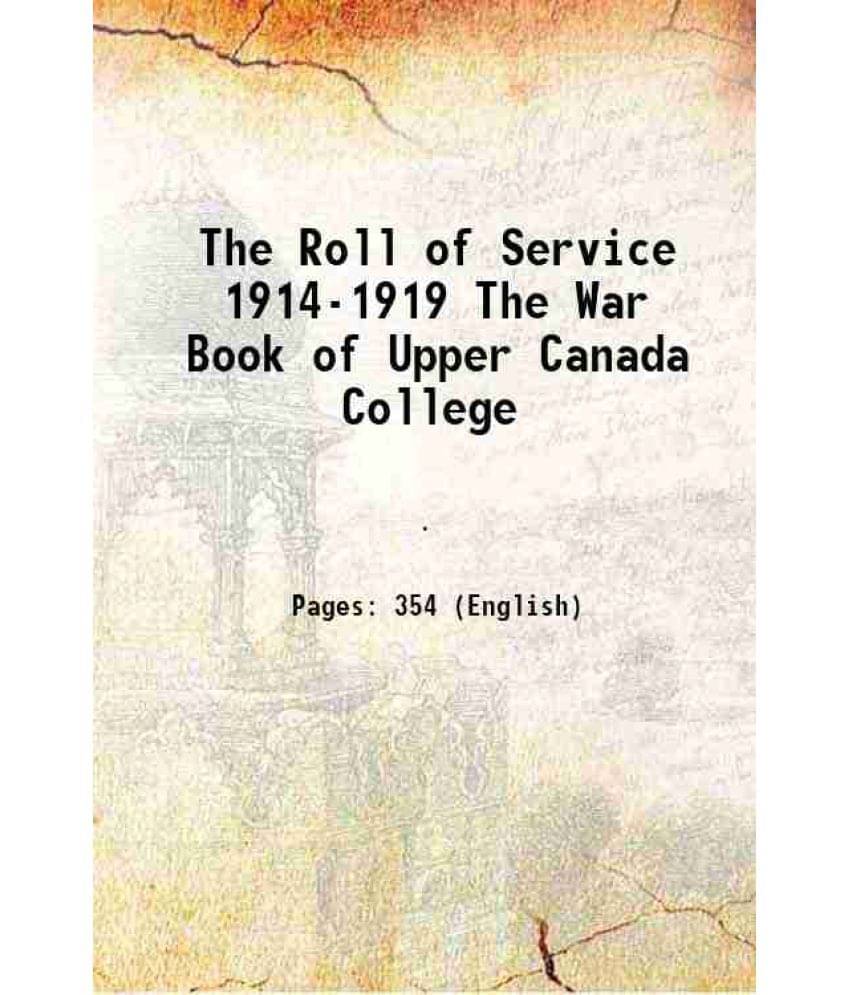 The Roll Of Service 1914-1919 The War Book Of Upper Canada College 1923 The Roll Of Service 1914-1919 The War Book Of Upper Canada College 1923