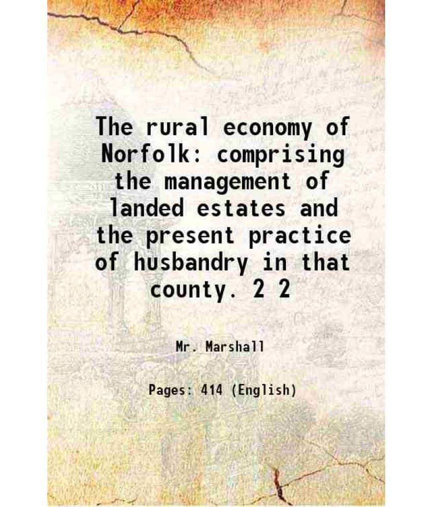     			The Rural Economy Of Norfolk Comprising The Management Of Landed Estates And The Present Practice Of Husbandry In That C Vol. 2..