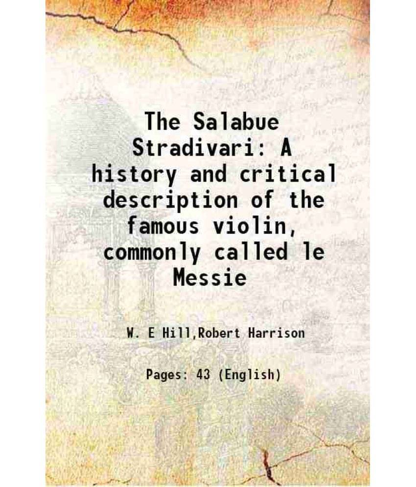 The Salabue Stradivari A History And Critical Description Of The Famous Violin, Commonly Called Le Messie 1891 The Salabue Stradivari A History And Critical Description Of The Famous Violin, Commonly Called Le Messie 1891