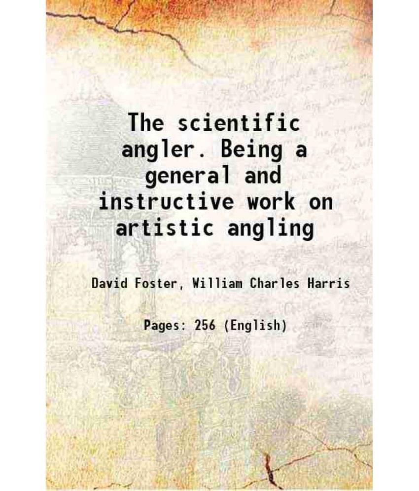 The Scientific Angler. Being A General And Instructive Work On Artistic Angling 1883 The Scientific Angler. Being A General And Instructive Work On Artistic Angling 1883