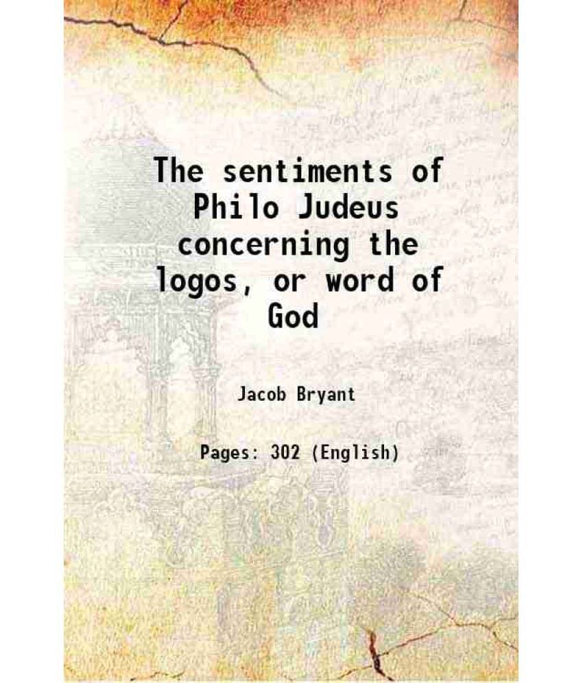 The Sentiments Of Philo Judeus Concerning The Logos, Or Word Of God 1797 The Sentiments Of Philo Judeus Concerning The Logos, Or Word Of God 1797