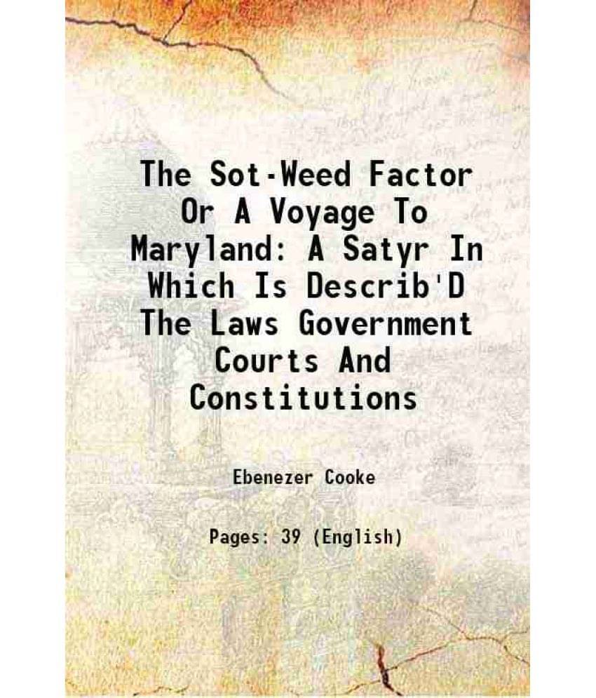 The Sot-Weed Factor Or A Voyage To Maryland A Satyr In Which Is Describ'D The Laws Government Courts And Constitutions 1865 The Sot-Weed Factor Or A Voyage To Maryland A Satyr In Which Is Describ'D The Laws Government Courts And Constitutions 1865