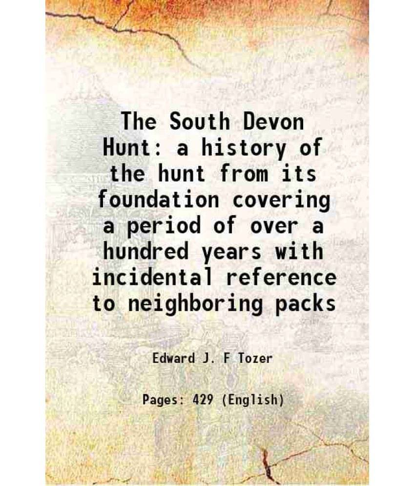 The South Devon Hunt A History Of The Hunt From Its Foundation Covering A Period Of Over A Hundred Years With Incidental Refe-.. The South Devon Hunt A History Of The Hunt From Its Foundation Covering A Period Of Over A Hundred Years With Incidental Refe-..