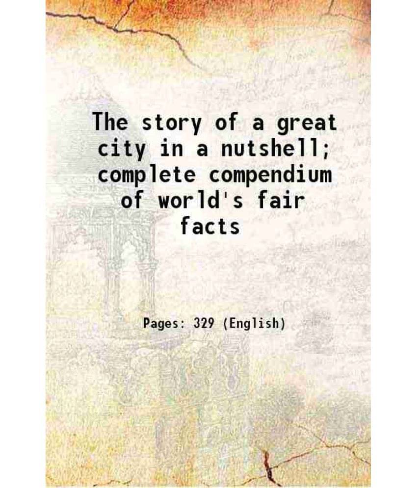 The Story Of A Great City In A Nutshell Complete Compendium Of World'S Fair Facts 1902 The Story Of A Great City In A Nutshell Complete Compendium Of World'S Fair Facts 1902