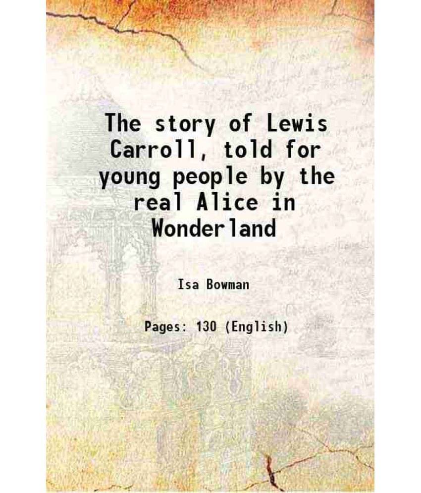The Story Of Lewis Carroll, Told For Young People By The Real Alice In Wonderland 1899 The Story Of Lewis Carroll, Told For Young People By The Real Alice In Wonderland 1899